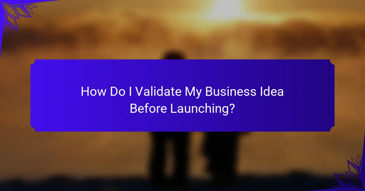 How Do I Validate My Business Idea Before Launching?