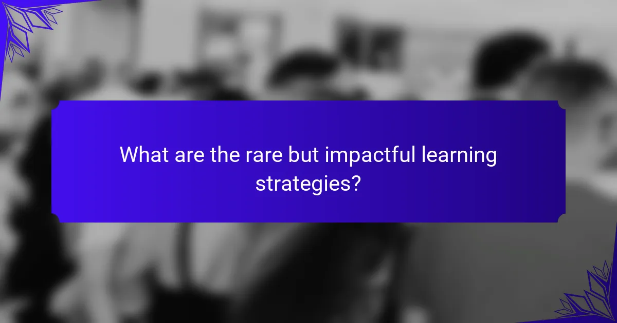 What are the rare but impactful learning strategies?