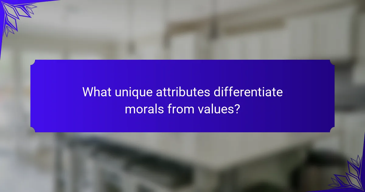 What unique attributes differentiate morals from values?